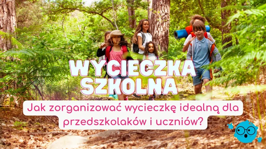 Jak zorganizować wycieczkę szkolną: 10 kluczowych kroków